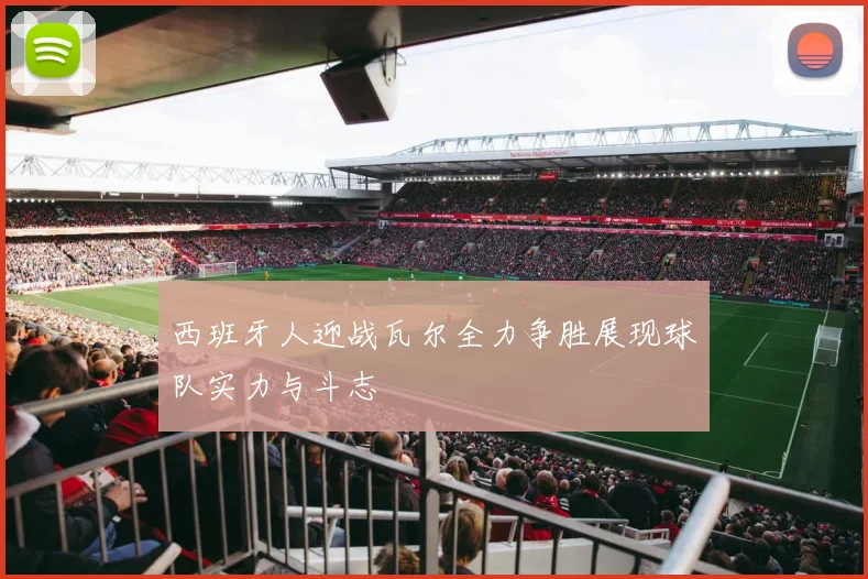 西班牙人迎战瓦尔全力争胜展现球队实力与斗志